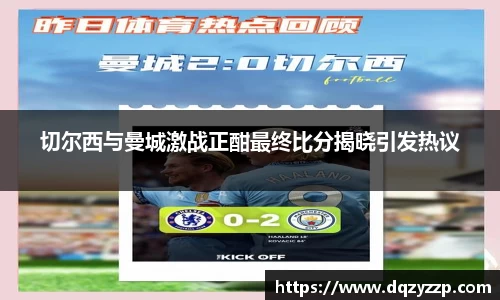 切尔西与曼城激战正酣最终比分揭晓引发热议